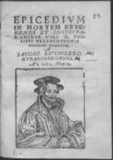 Epicedium in mortem Reverendi et incomparabilis viri D. Philippi Melanchthonis scriptum Posnaniae a Iacobo Kuchlero Hyrschbergensi. An. 1560. Maij 15