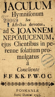 Jaculum hymnisonum Seu Affectus devotus, ad S. Joannem Nepomucenum, ejus Clientibus in perenne solatium promulgatus a Concliente F.F.K.K.P.W.O.C.