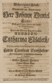 Zusagen machet Schuld, als der [...] Johann Daniel Foerster, Weid-und Schön-Färber [...] mit der [...] Catharina Elisabeth, des [...] Christian Bruschckes [...] Tochter, seinem Ehren-Tag, Anno 1712. den 13 Jan. frölich celebrirte, erwiesen von [...] Johann Rechenberg