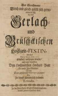 Des Sprichworts, gleich und gleich gesellt sich gerne, erinnerte sich bey dem Gerlach - und Brüschckischen Hochzeit-Festin, welches Den 3. Januar. Anno 1714 glücklich vollzogen wurde [...] der zu seines gleichen sich haltende Erindo