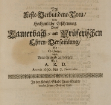 Neu Feste-Verbundene-Treu, und hochzeitliche Erscheinung derer Lauterbach- und Prüferischen Ehren-Versammlung, so celebriret ward treu-meinend aufgesetzet, von A. B. D. Anno 1690 den 7 Novembr.