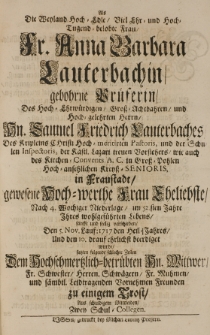 Als die [...] Anna Barbara Lauterbachin gebohrne Prueferin, des [...] Samuel Friedrich Lauterbaches [...] Pastoris [...] Eheliebste [...] seelig verschieden, den 5 Nov. [...] 1717 [...] setzten folgende [...] Zeilen [...] zwey Schul-Collegen