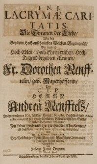 Lacrymae caritatis, die Thränen der Liebe, wurden bey dem [...] Leichen-Begängnüss der [...] Dorothea Renfftelin geb. Mayerhofferin, des [...] Andreae Renfftels [...] Ehe-Kronen, als dieselbe den 27 Julij Anno 1710 seelig verschieden [...] vorgestellet von [...]