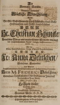 Die vormahls betrübte aber Runmehro wiederumb Glückiche Abwechselung, welche als [...] Hr. Christian Schincke [...] mit der [...] Fr. Anna Delitschen gebohrne Leopardin [...] den 5 Julij Anno 1694 Hochzeit hielte vorstellen wolte [...]
