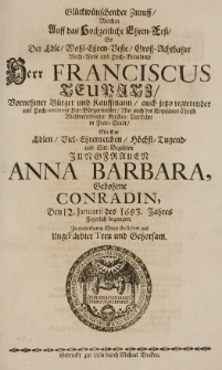 Glückwünschender Zuruff, welchen auff das Hochzeit-Ehren-Fest, so der [...] Franciscus Teupitz [...] Kauffmann [...] in Frau-Stadt, mit der [...] Anna Barbara, gebohrne Conradin, den 12. Januarii des 1683. Jahres Feyerlich begangen [...] dediciret [...]