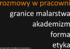 Rozmowy w pracowni : granice malarstwa, akademizm, forma, etyka