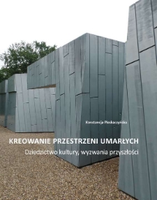 Kreowanie przestrzeni umarłych : dziedzictwo kultury, wyzwania przyszłości