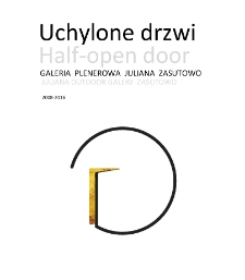 Uchylone drzwi : Galeria Plenerowa Juliana Zasutowo 2008 - 2016 : Teksty Recenzje Plakaty Fotorelacje Prasa