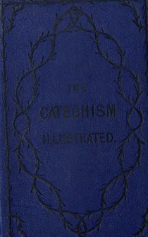 The catechism illustrated by passages from the holy Scriptures : with an appendix and notes